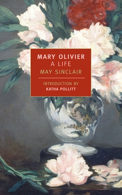 Mary Olivier: A Life - Sinclair, May, and Pollitt, Katha (Introduction by)