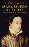 Mary Queen of Scots and the Murder of Lord Darnley - Weir, Alison