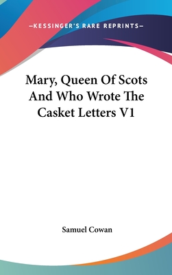 Mary, Queen of Scots and Who Wrote the Casket Letters V1 - Cowan, Samuel