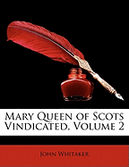 Mary Queen of Scots Vindicated, Volume 2