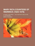 Mary Rich, Countess of Warwick (1625-1678) by Mary E.Palgrave with Portraits and Other Illustrati