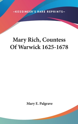 Mary Rich, Countess Of Warwick 1625-1678 - Palgrave, Mary E