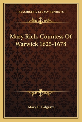 Mary Rich, Countess of Warwick, 1625-1678 - Palgrave, Mary E