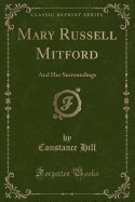 Mary Russell Mitford: And Her Surroundings (Classic Reprint)