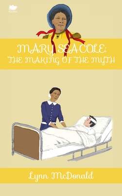 Mary Seacole: The Making of the Myth - McDonald, Lynn
