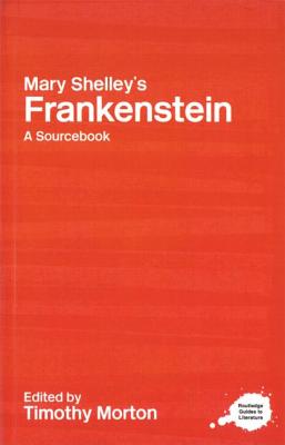Mary Shelley's Frankenstein: A Routledge Study Guide and Sourcebook - Morton, Timothy (Editor)