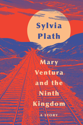 Mary Ventura and the Ninth Kingdom: A Story - Plath, Sylvia