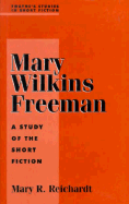 Mary Wilkins Freeman: A Study of Short Fiction