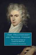 Mary Wollstonecraft and Political Economy: The Feminist Critique of Commercial Modernity