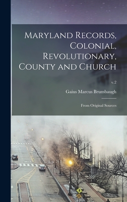 Maryland Records, Colonial, Revolutionary, County and Church: From Original Sources; v.2 - Brumbaugh, Gaius Marcus B 1862 (Creator)