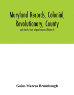 Maryland records, colonial, revolutionary, county and church, from original sources (Volume I)