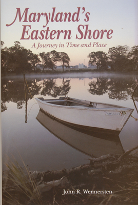 Maryland's Eastern Shore: A Journey in Time and Place - Wennersten, John R.