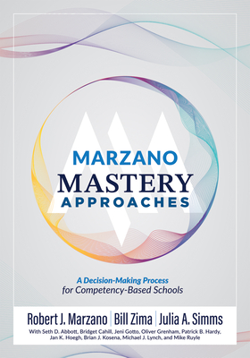 Marzano Mastery Approaches: A Decision-Making Process for Competency-Based Schools (Strategies to Build Competency-Based Practices) - Marzano, Robert J, and Zima, Bill, and Simms, Julia A