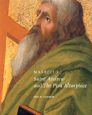 Masaccio: Saint Andrew and the Pisa Altarpiece - Rowlands, Eliot W