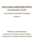 Masahkamikohkw?wa (Grandmother Earth): A Synchretestic Meskwaki Cosmology Volume 1