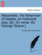 Masaniello, the Fisherman of Naples: An Historical Play, Etc. [In Verse. by George Soane.]