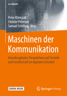 Maschinen Der Kommunikation: Interdisziplinre Perspektiven Auf Technik Und Gesellschaft Im Digitalen Zeitalter