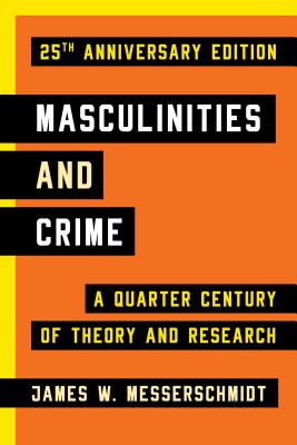 Masculinities and Crime: A Quarter Century of Theory and Research - Messerschmidt, James W, Professor