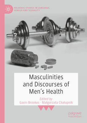 Masculinities and Discourses of Men's Health - Brookes, Gavin (Editor), and Chalupnik, Malgorzata (Editor)