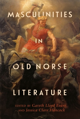 Masculinities in Old Norse Literature - Evans, Gareth Lloyd (Contributions by), and Hancock, Jessica Clare (Contributions by), and Finlay, Alison (Contributions by)