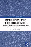 Masculinities in the Court Tales of Daniel: Advancing Gender Studies in the Hebrew Bible
