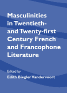 Masculinities in Twentieth- And Twenty-First Century French and Francophone Literature