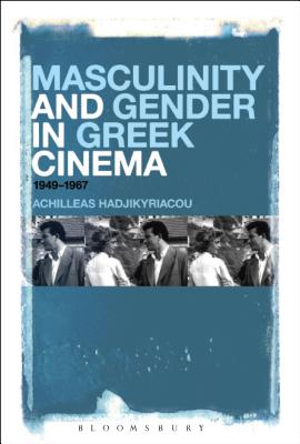 Masculinity and Gender in Greek Cinema: 1949-1967 - Hadjikyriacou, Achilleas