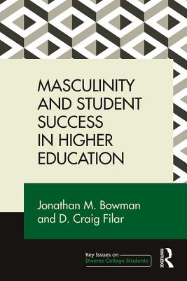 Masculinity and Student Success in Higher Education - Bowman, Jonathan M., and Filar, D. Craig