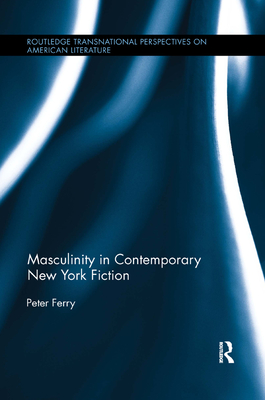 Masculinity in Contemporary New York Fiction - Ferry, Peter