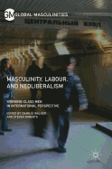 Masculinity, Labour, and Neoliberalism: Working-Class Men in International Perspective