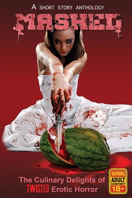 Mashed: The Culinary Delights of Twisted Erotic Horror - Grivante (Editor), and Generous, Eddie, and Donnait, J