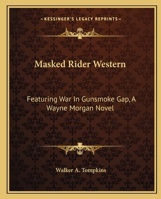 Masked Rider Western: Featuring War in Gunsmoke Gap, a Wayne Morgan Novel - Tompkins, Walker a