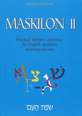 Maskilon II: Practical Hebrew Grammar for English Speakers Including Exercises Volume 2 - Solomonick Abraham, and Morrison, David