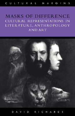 Masks of Difference: Cultural Representations in Literature, Anthropology and Art - Richards, David