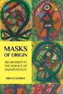 Masks of Origin: Regression in the Service of Omnipotence