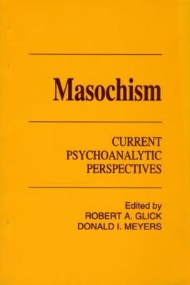 Masochism: Current Psychoanalytic Perspectives - Glick, Robert a (Editor), and Meyers, Donald I (Editor)