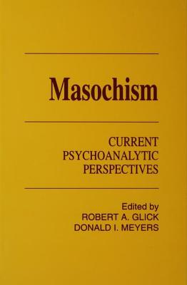 Masochism: Current Psychoanalytic Perspectives - Glick, Robert A. (Editor), and Meyers, Donald I. (Editor)