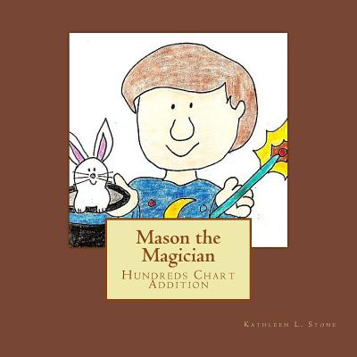 Mason the Magician: Hundreds Chart Addition - Stone, Kathleen L