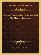 Masonic Ceremonies, Initiation, and the Mystery Language