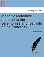 Masonic Melodies: Adapted to the Ceremonies and Festivals of the Fraternity