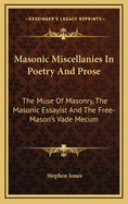 Masonic Miscellanies in Poetry and Prose: The Muse of Masonry, the Masonic Essayist and the Free-Mason's Vade Mecum
