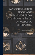 Masonic Sketch Book and Gleanings From the Harvest Field of Masonic Literature