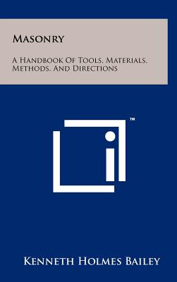 Masonry: A Handbook Of Tools, Materials, Methods, And Directions - Bailey, Kenneth Holmes