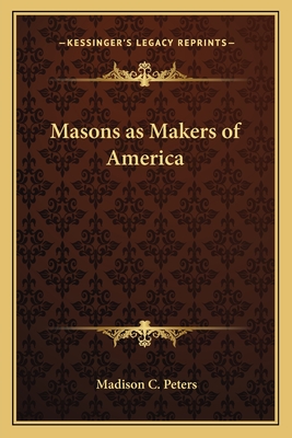 Masons as Makers of America - Peters, Madison C