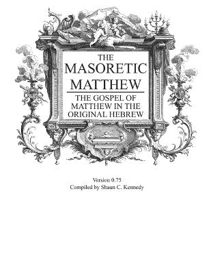 Masoretic Matthew: The Gospel of Matthew in the Original Hebrew v 0.75 - Kennedy, Shaun C