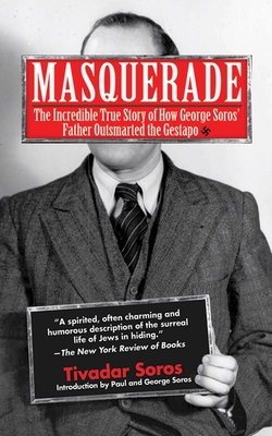 Masquerade: The Incredible True Story of How George Soros' Father Outsmarted the Gestapo - Soros, Tivadar, and Tonkin, Humphrey (Editor), and Soros, Paul (Foreword by)