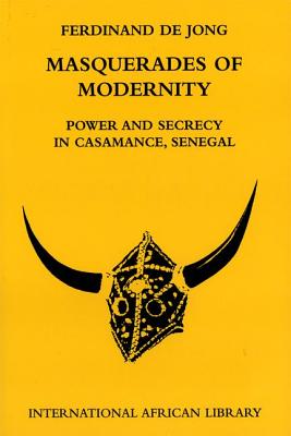 Masquerades of Modernity: Power and Secrecy in Casamance, Senegal - De Jong, Ferdinand (Editor), and Peel, J. D. Y. (Editor), and Heald, Suzette (Editor)