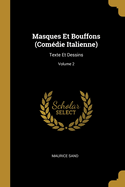 Masques Et Bouffons (Com?die Italienne): Texte Et Dessins; Volume 2