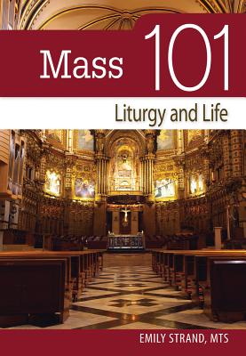 Mass 101: Liturgy and Life - Strand, Emily