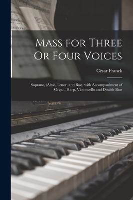 Mass for Three Or Four Voices: Soprano, (Alto), Tenor, and Bass, with Accompaniment of Organ, Harp, Violoncello and Double Bass - Franck, C?sar